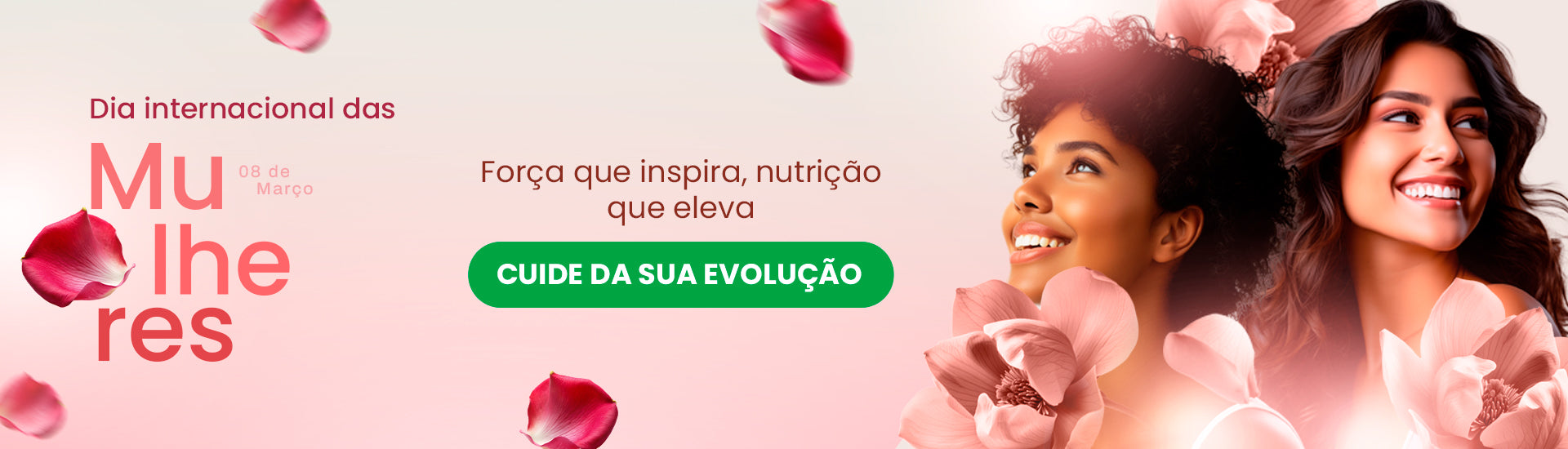 Dia Internacional das Mulheres com duas mulheres sorrindo entre flores e pétalas em fundo rosa e chamada cuide da sua evolução